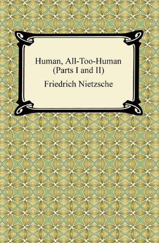 Human, All-Too-Human (Parts I and II)