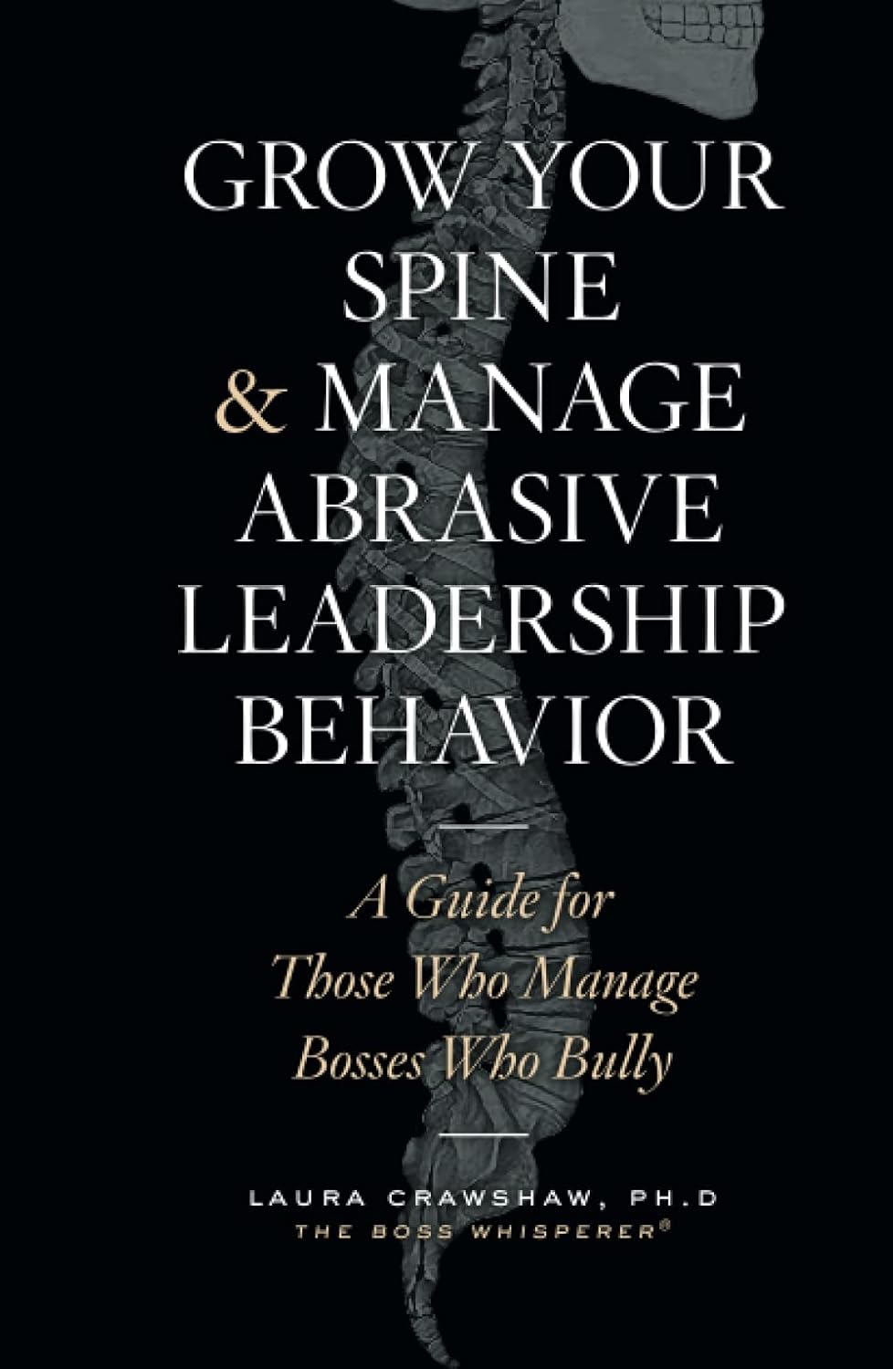 Grow Your Spine & Manage Abrasive Leadership Behavior A