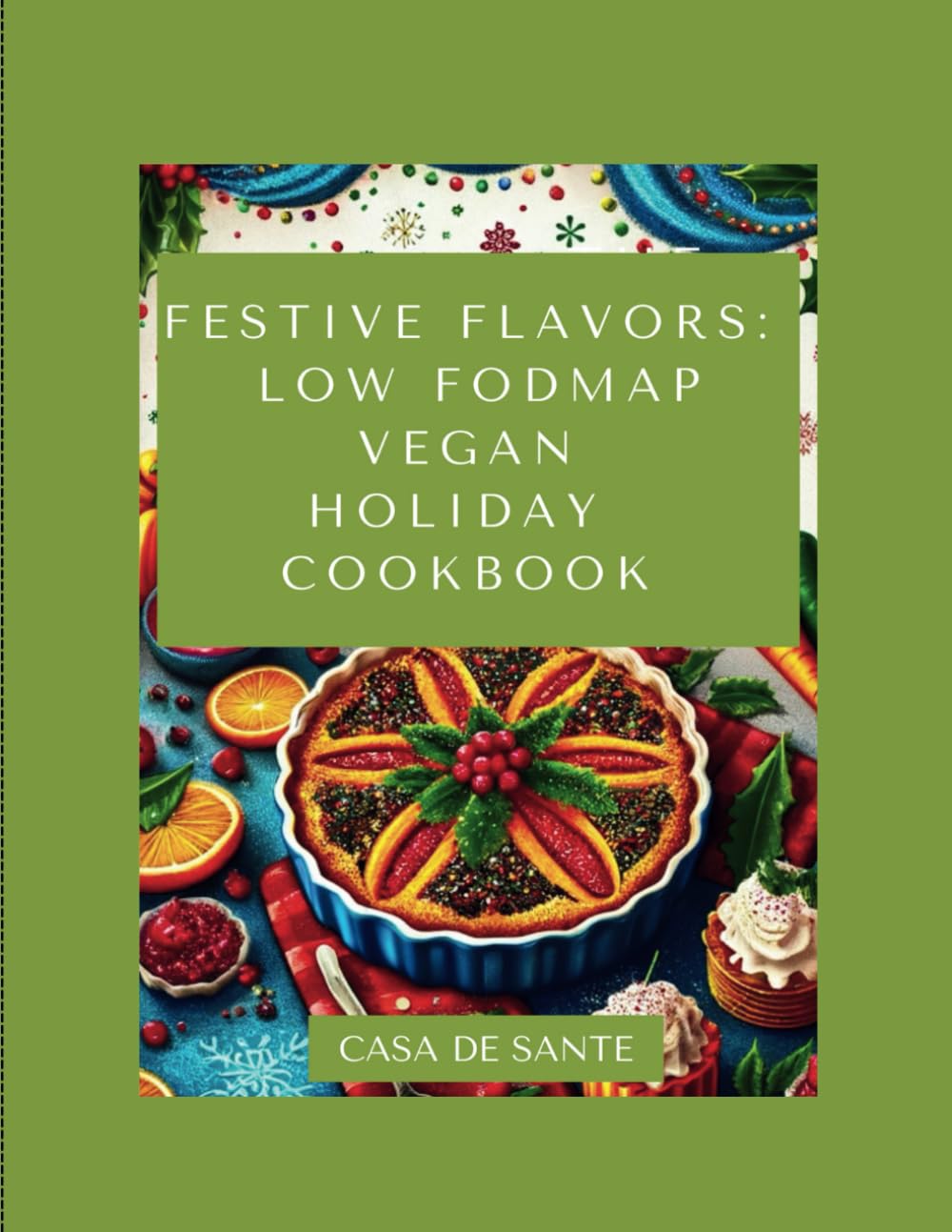 Festive Flavors: Low FODMAP Vegan Holiday Cookbook