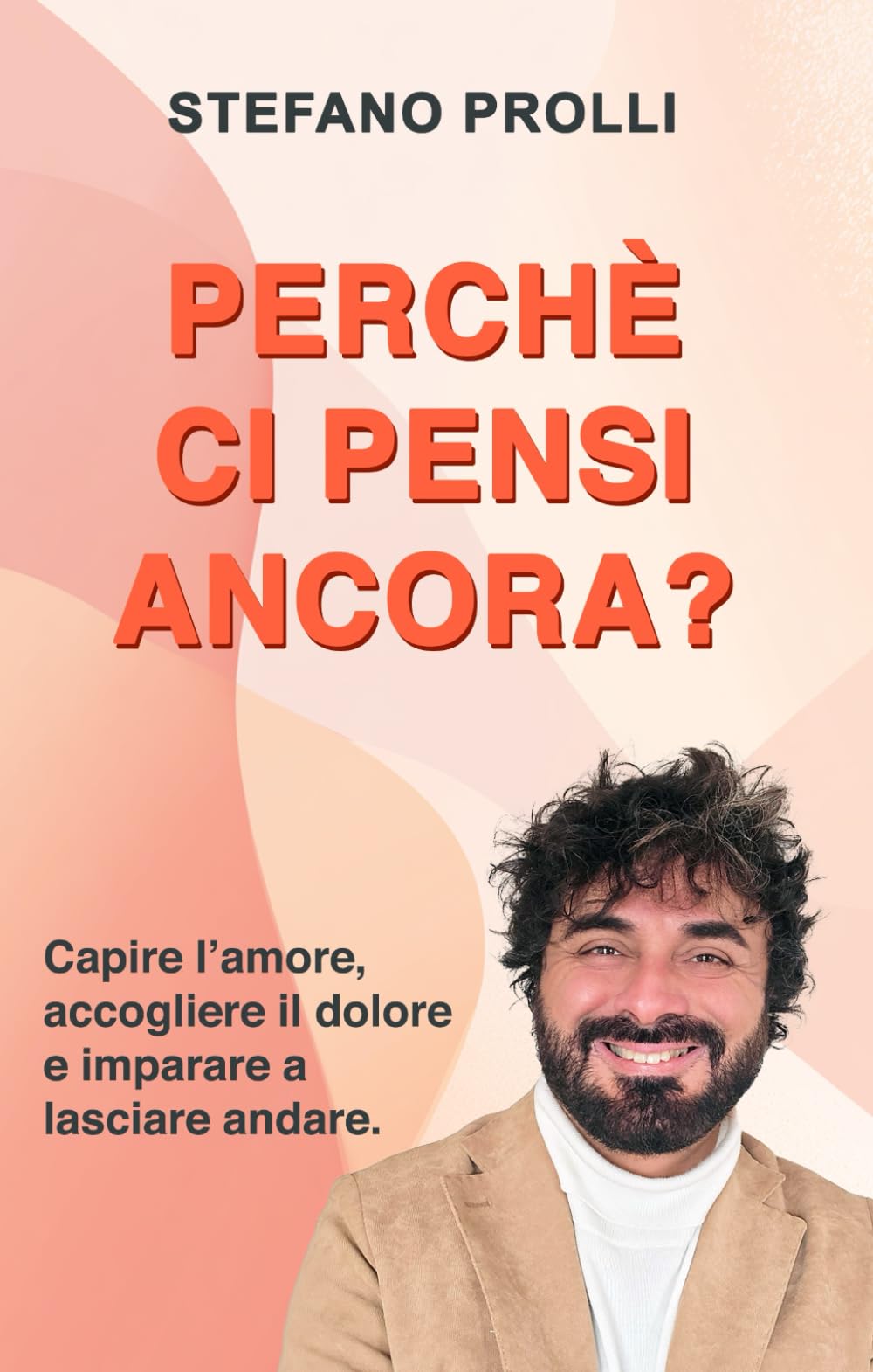 Perché ci pensi ancora?: Capire l’amore, accogliere il dolore e imparare a lasciare andare.