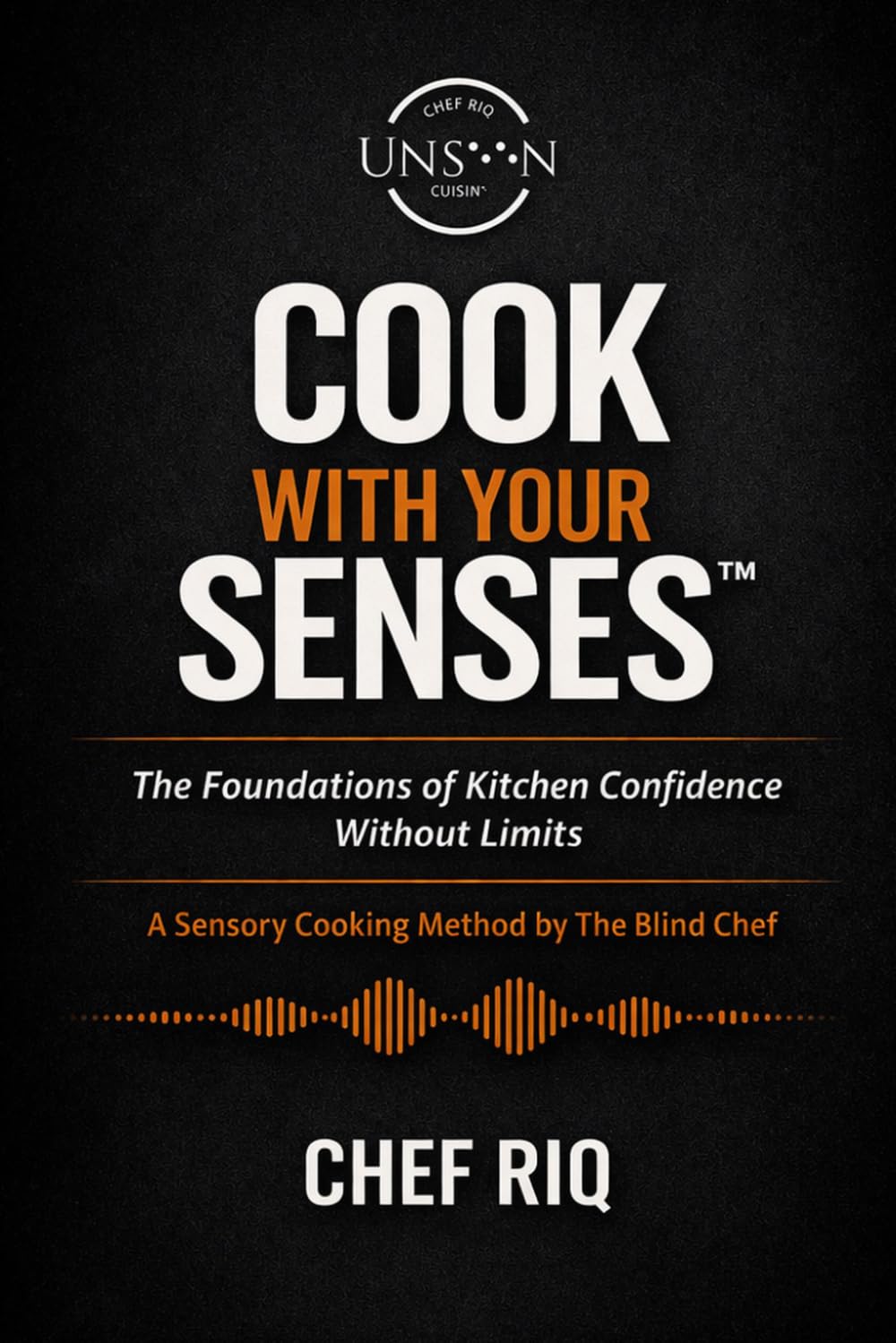 Cook With Your Senses™: The Foundations of Kitchen Confidence Without Limits
