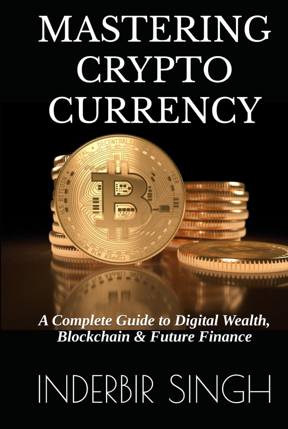 Mastering Cryptocurrency: A Complete Guide to Digital Wealth, Blockchain & Future Finance