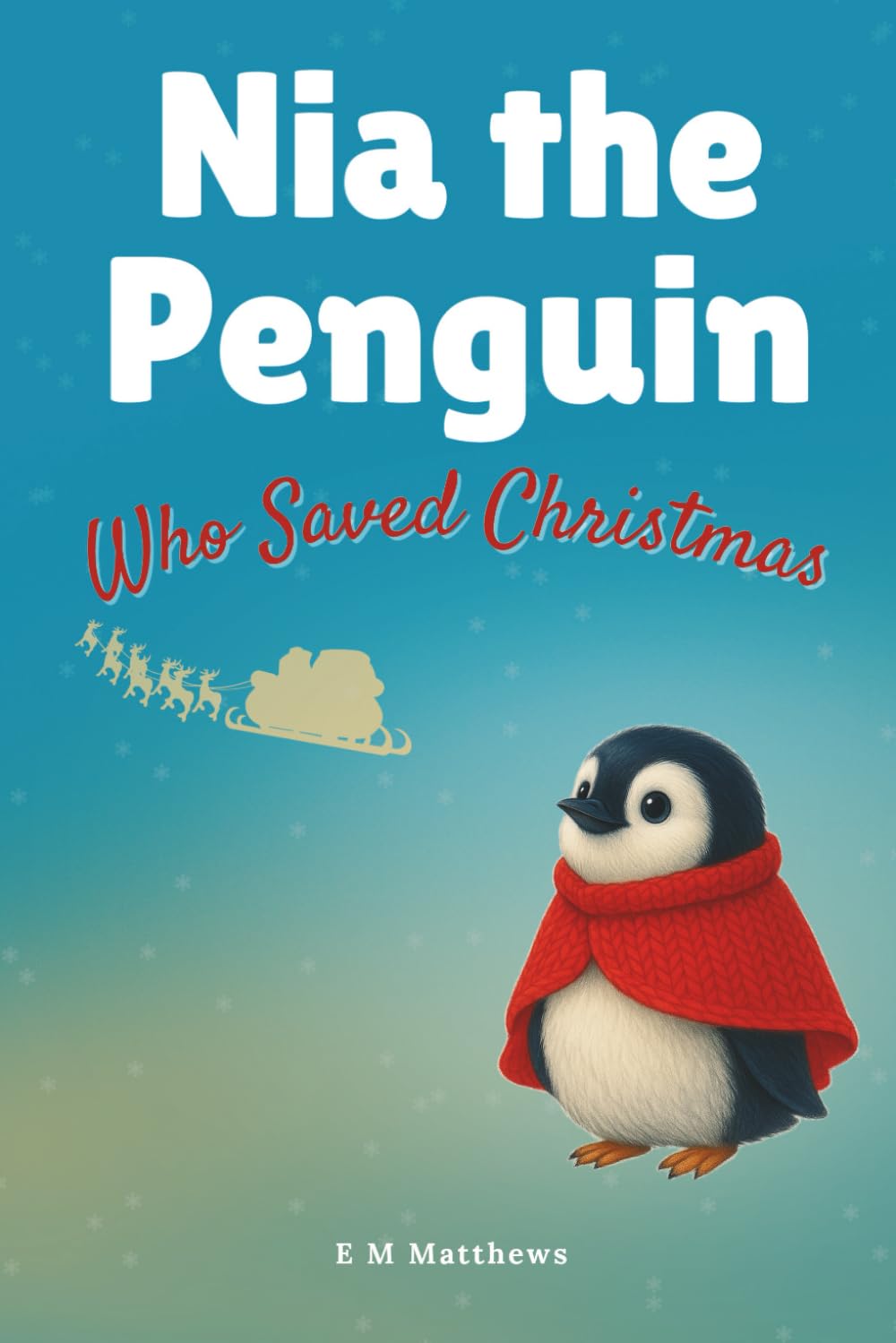 Nia the Penguin Who Saved Christmas: A heartwarming Christmas adventure about courage, kindness, and finding where you belong.