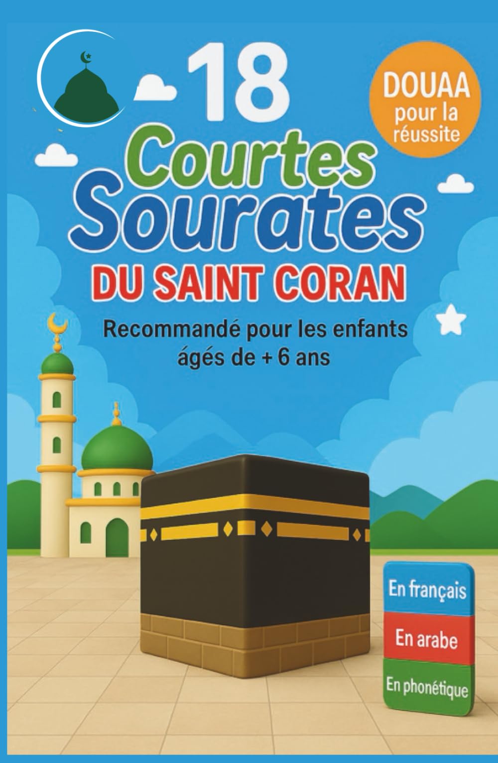“Les 18 courtes Sourates Indispensables – Arabe, Phonétique et Traduction pour une Lecture Facile”: livre pour les enfants musulmans garçons et filles ... et reciter les courtes sourates coraniques