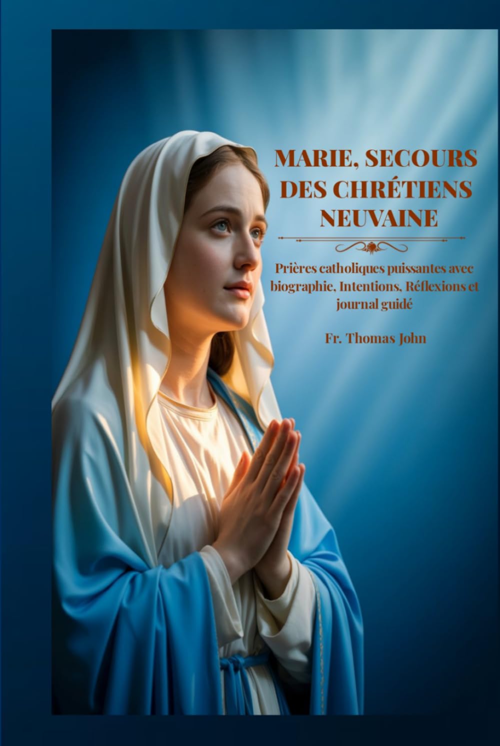 MARIE, SECOURS DES CHRÉTIENS NEUVAINE: Prières catholiques puissantes avec biographie, Intentions, Réflexions et journal guidé
