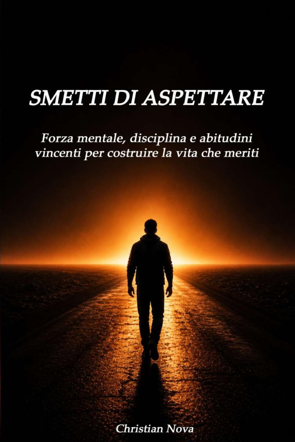 SMETTILA DI ASPETTARE: Forza mentale, disciplina e abitudini vincenti per costruire la vita che meriti
