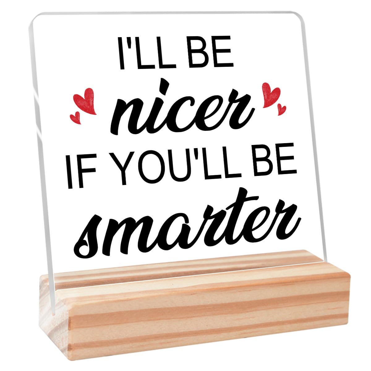 Funny Office Desk Decor,Cute Office Desk Sign,Office Humorous Gifts for Women Men Gift Ideas,Fun Office Decor,I'll Be Nicer If You'll Be Smarter Acrylic Plaque Sign