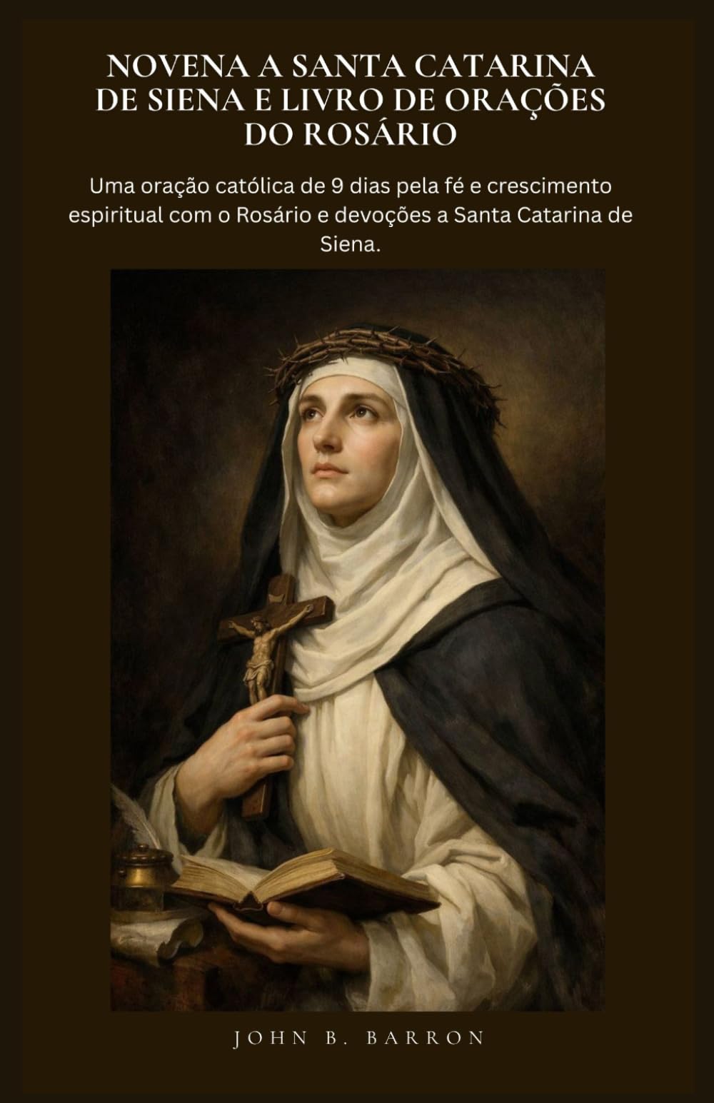 NOVENA A SANTA CATARINA DE SIENA E LIVRO DE ORAÇÕES DO ROSÁRIO: Uma oração católica de 9 dias pela fé e crescimento espiritual com o Rosário e devoções a Santa Catarina de Siena.