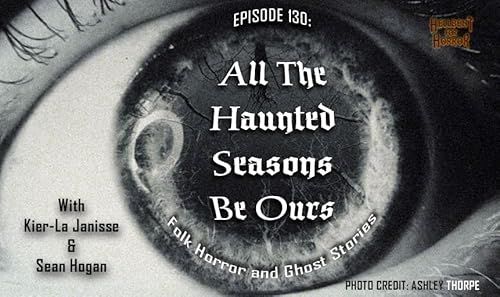 Episode 130: All the Haunted Seasons Be Ours: Folk Horror and Ghost Stories with Kier-La Janisse and Sean Hogan cover art
