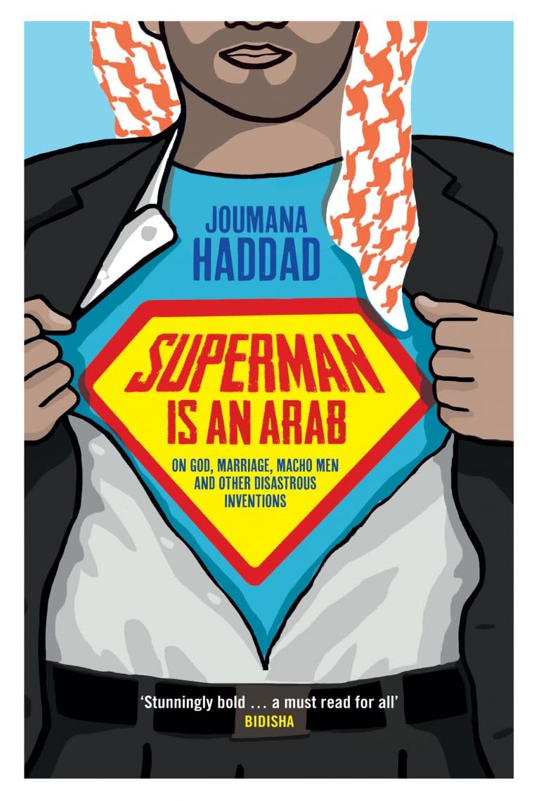 Superman is an Arab: On God, Marriage, Macho Men and Other Disastrous Inventions