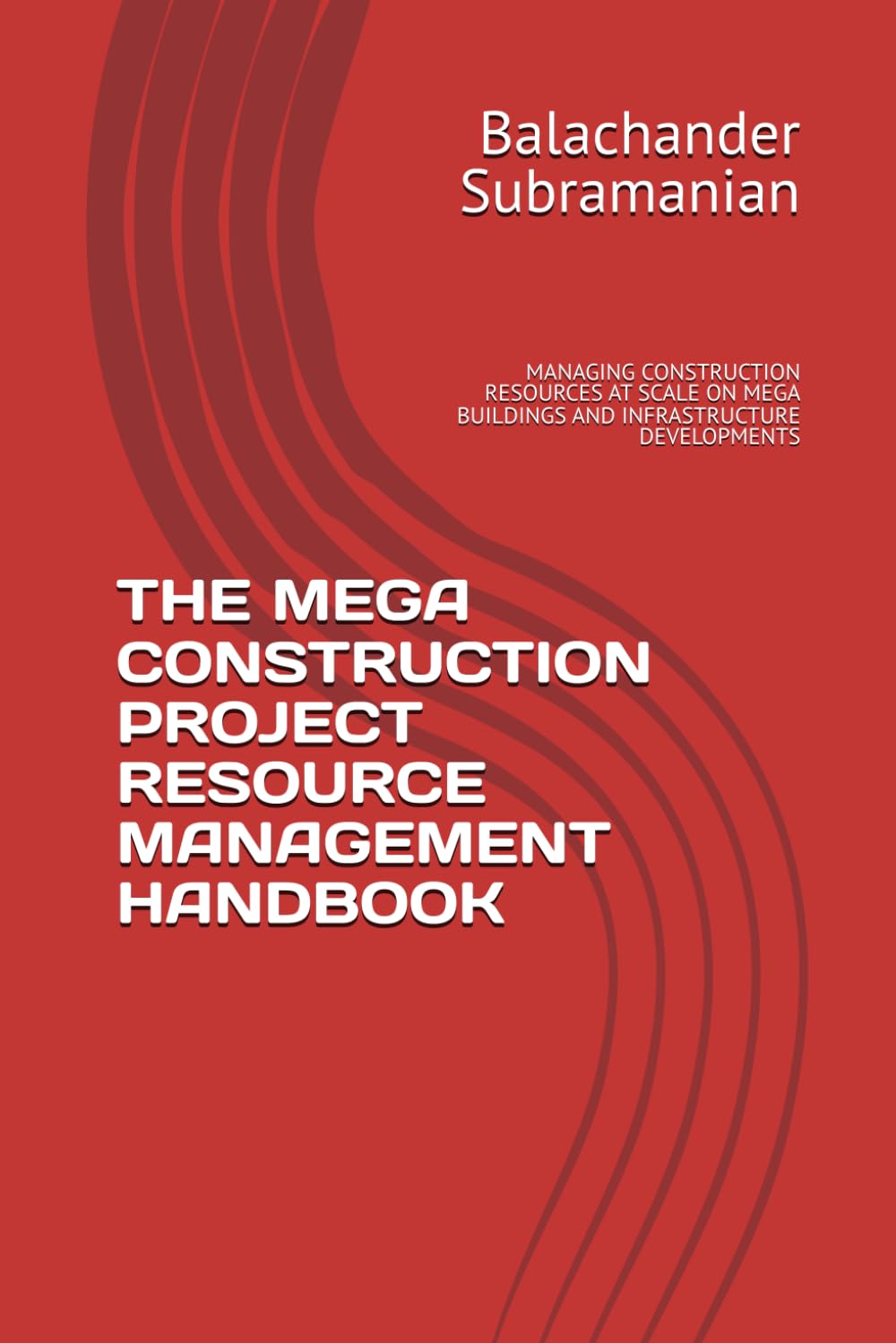 THE MEGA CONSTRUCTION PROJECT RESOURCE MANAGEMENT HANDBOOK: MANAGING CONSTRUCTION RESOURCES AT SCALE ON MEGA BUILDINGS AND INFRASTRUCTURE DEVELOPMENTS