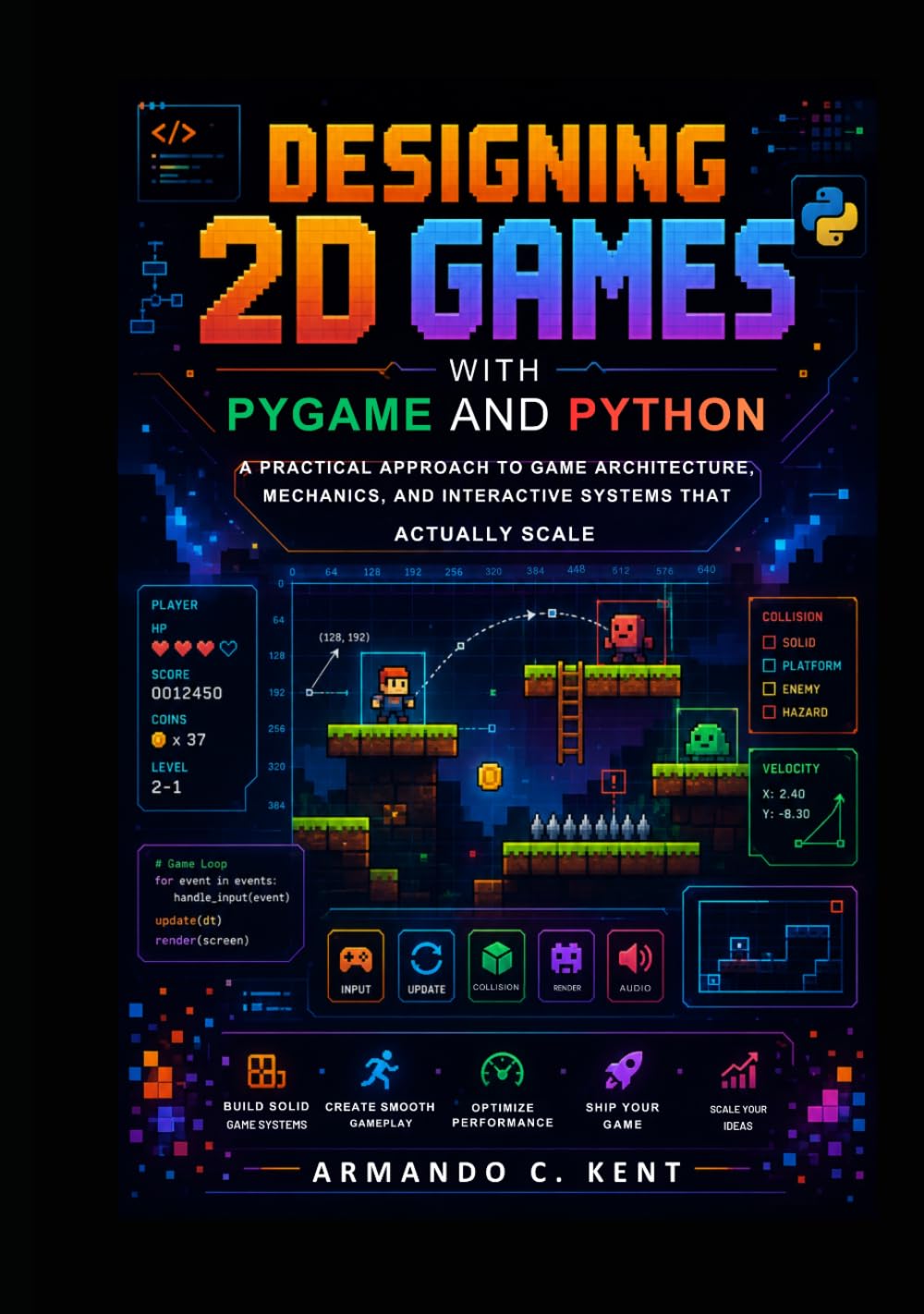Designing 2D Games with Pygame and Python: A Practical Approach to Game Architecture, Mechanics, and Interactive Systems That Actually Scale