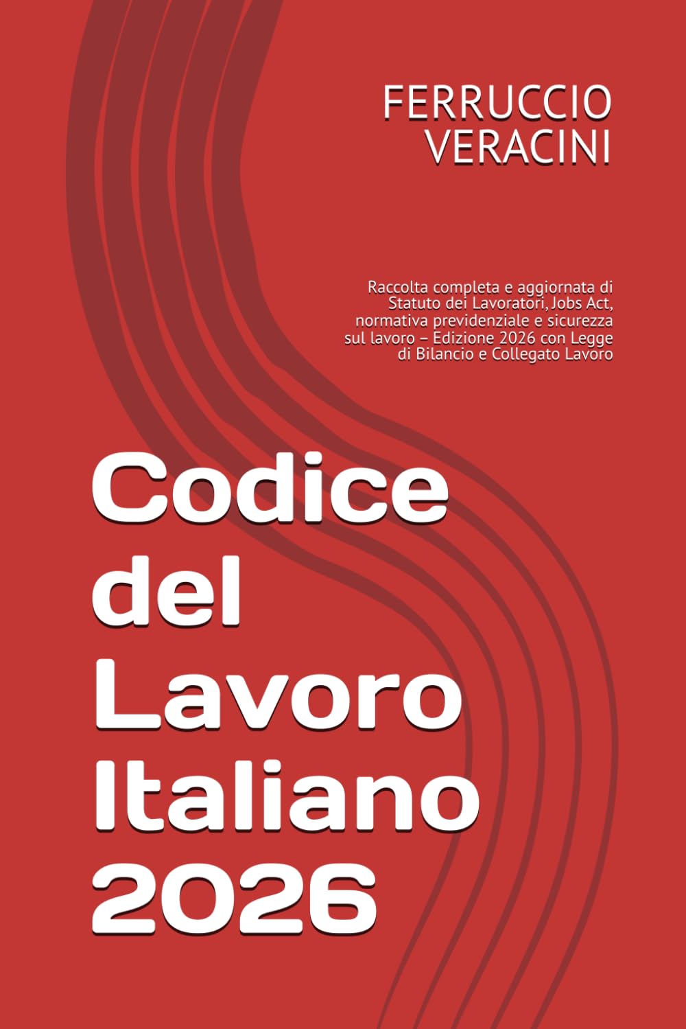 Codice del Lavoro Italiano 2026: Raccolta completa e aggiornata di Statuto dei Lavoratori, Jobs Act, normativa previdenziale e sicurezza sul lavoro – ... 2026 con Legge di Bilancio e Collegato Lavoro