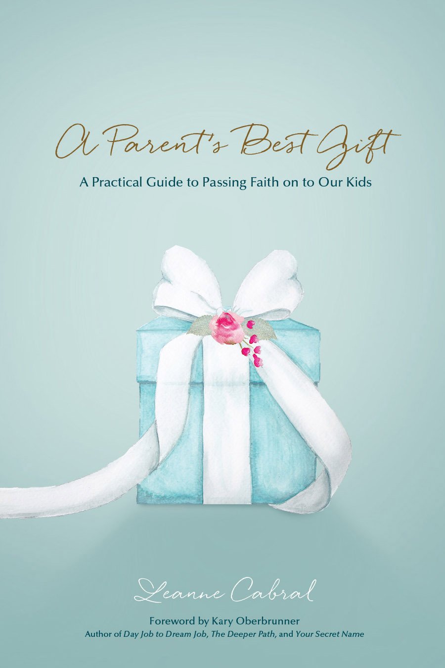 A Parent’s Best Gift: A Practical Guide to Passing Faith on to Our Kids
