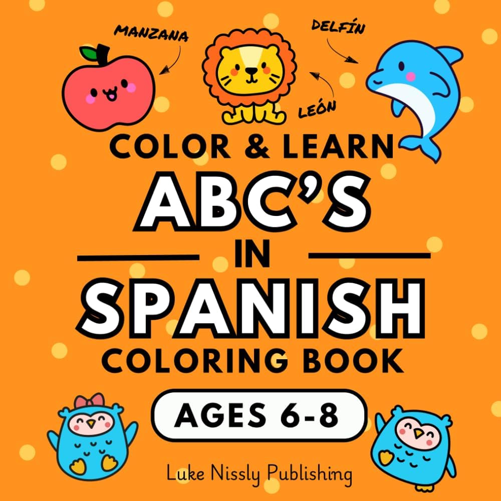 Color and Learn ABC's in Spanish Coloring Book: A Fun and Effective Way to Learn a New Language (Color & Learn Spanish - A Fun and Effective Way to Learn a New Language)