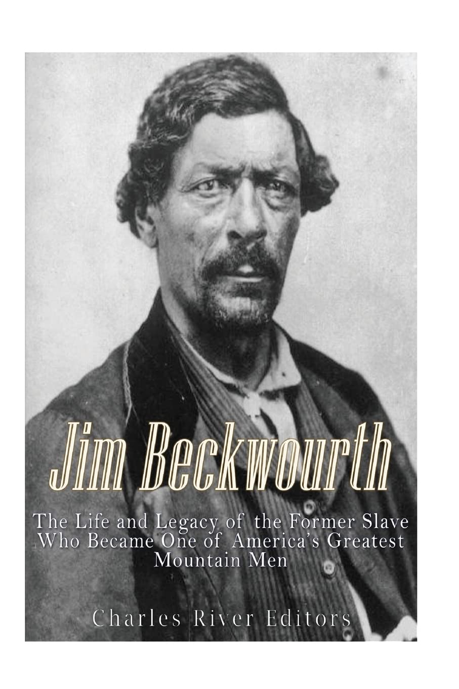 Jim Beckwourth: The Life and Legacy of the Former Slave Who Became One of America’s Most Famous Mountain Men