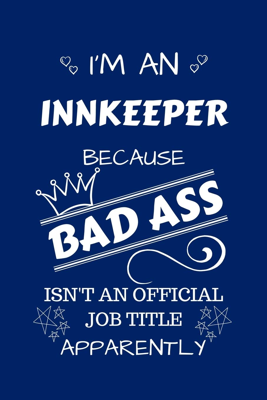 I'm An Innkeeper Because BAD ASS Isn't A Job Title Apparently: Perfect Gag Gift For An Innkeeper Who Happens To Be A Bad Ass! | Blank Lined Notebook ... and Banter | Birthday| Hen | Stag Do | Ann