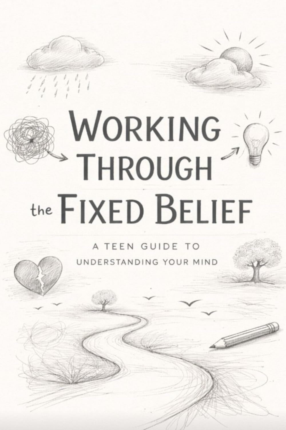 Working Through the Fixed Belief: A Teen Guide for Understanding the Mind