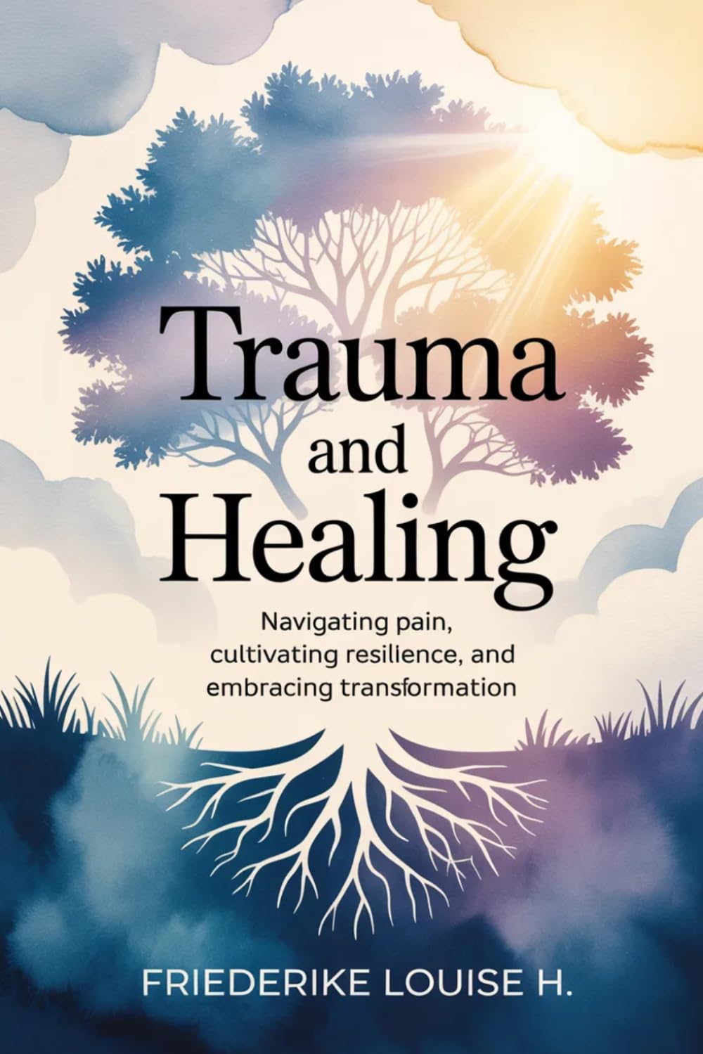 Trauma and Healing: Navigating Pain, Cultivating Resilience, and Embracing Transformation