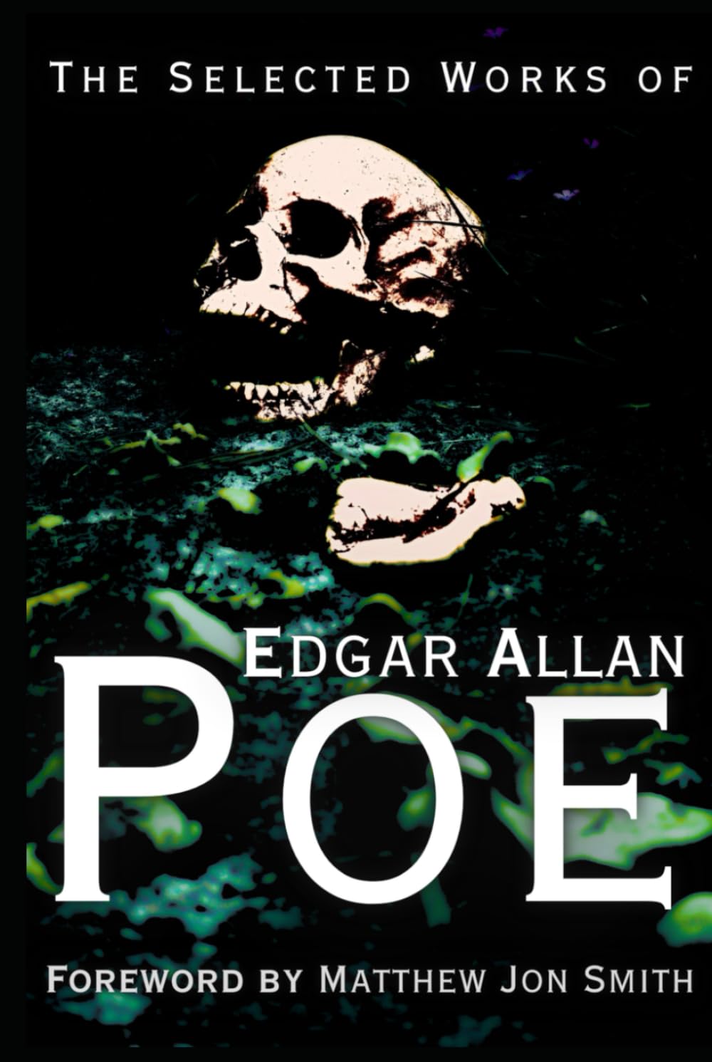 The Selected Works of Edgar Allan Poe: Foreword by Matthew Jon Smith