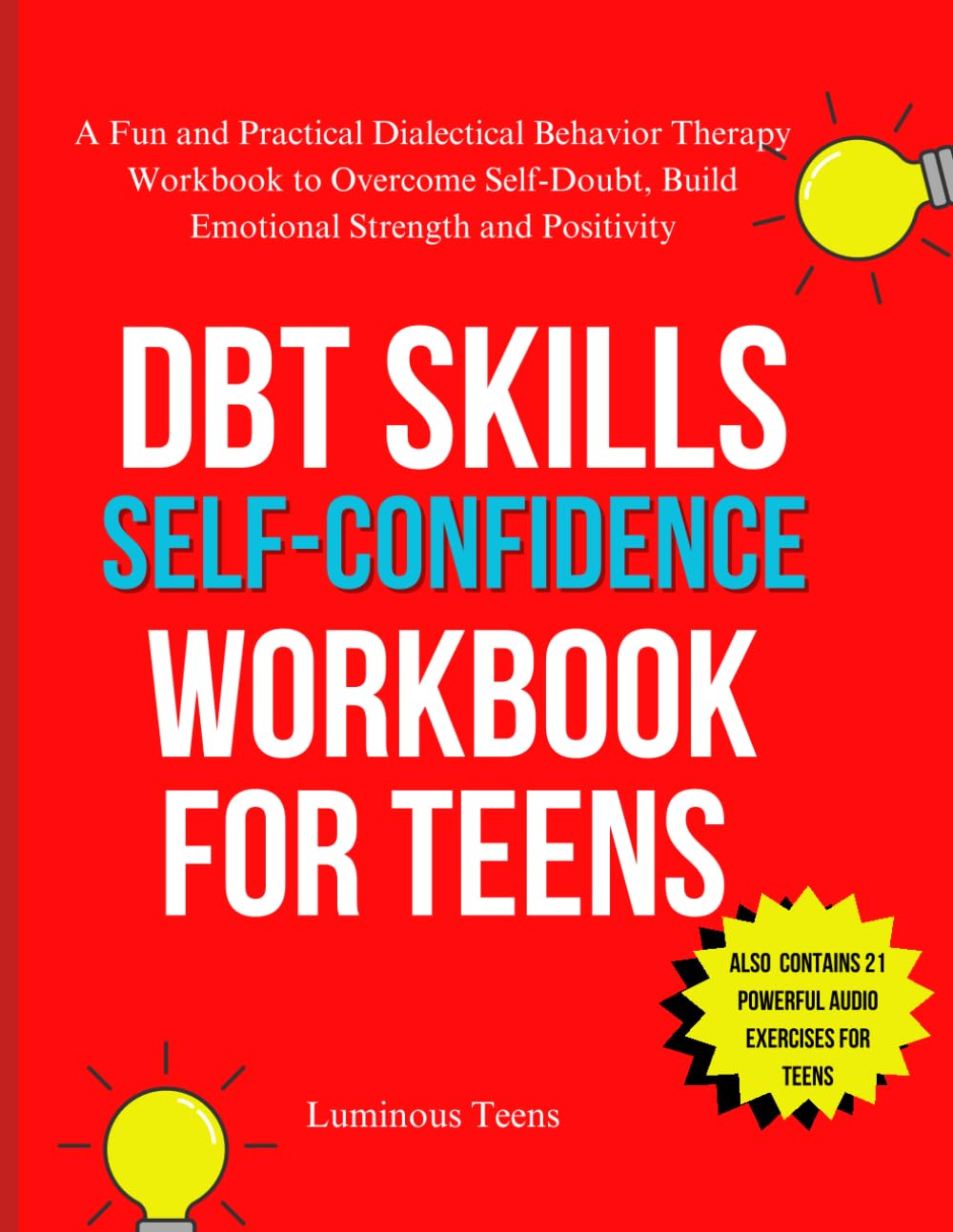 DBT Skills Self-Confidence Workbook for Teens: A Fun and Practical Dialectical Behavior Therapy Workbook to Overcome Self-Doubt, Build Emotional Strength and Positivity (HELP FOR TEENS)