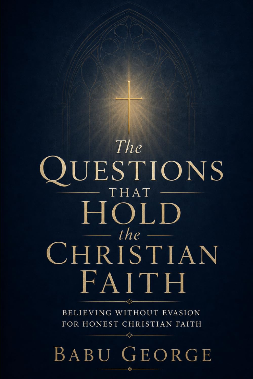 The Questions That Hold the Christian Faith: Believing Without Evasion for Honest Christian Faith