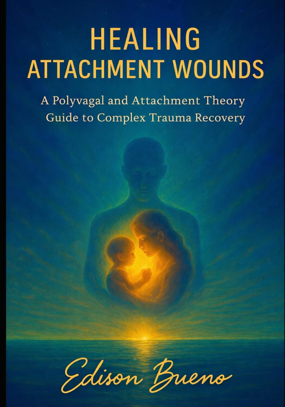 Healing Attachment Wounds: A Polyvagal and Attachment Theory Guide to Complex Trauma Recovery