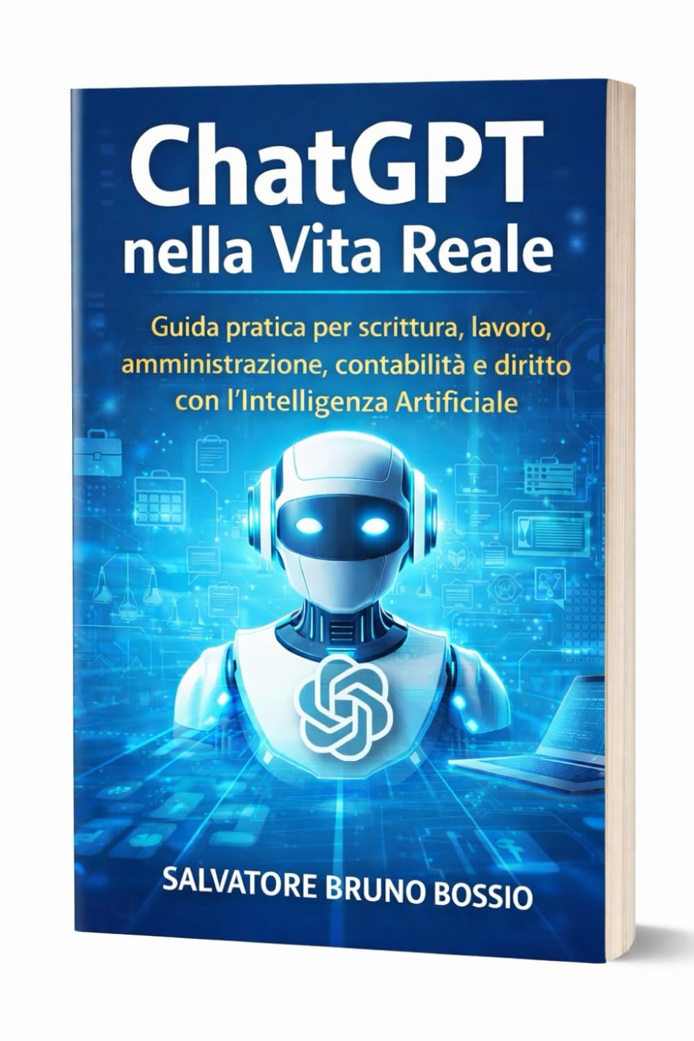 ChatGPT nella Vita Reale: Guida pratica per scrittura, lavoro, amministrazione, contabilità e diritto con l’Intelligenza Artificiale