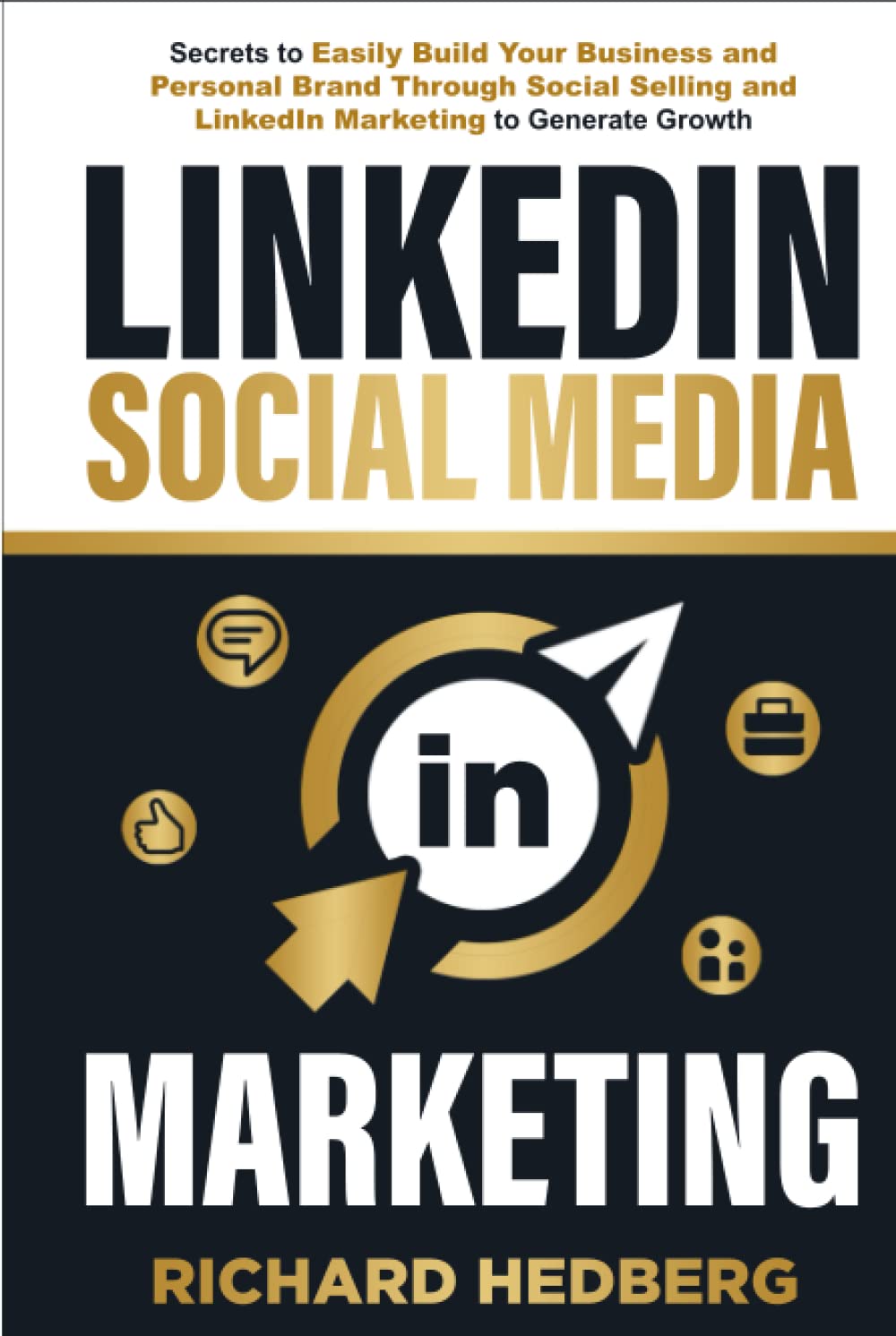 LinkedIn Social Media Marketing: Secrets to Easily Build Your Business and Personal Brand Through Social Selling and LinkedIn Marketing to Generate Growth (Business Blueprint)