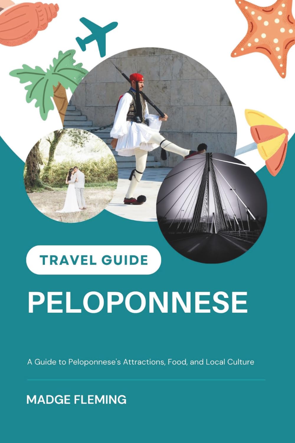 PELOPONNESE TRAVEL GUIDE: A Guide to Peloponnese's Attractions, Food, and Local Culture