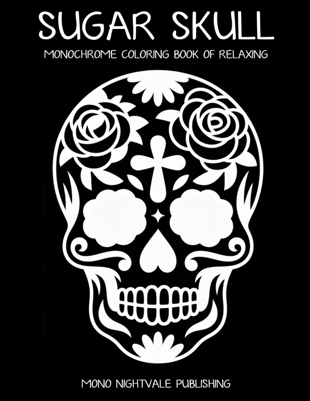 Sugar Skull Monochrome Coloring Book: Intricate Day of the Dead Skulls and Floral Designs for Teens and Adults – A Mindful Coloring Journey for Relaxation