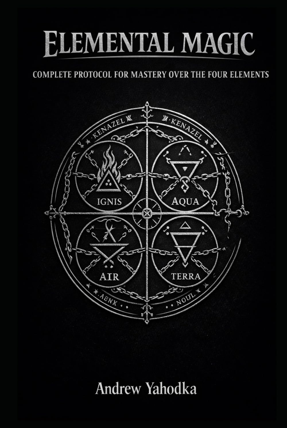 ELEMENTAL MAGIC: COMPLETE PROTOCOL FOR MASTERY OVER THE FOUR ELEMENTS (THE MAGICAL SCHOOL OF POWER COMMAND: THE FORBIDDEN SYSTEM OF ABSOLUTE CONTROL)