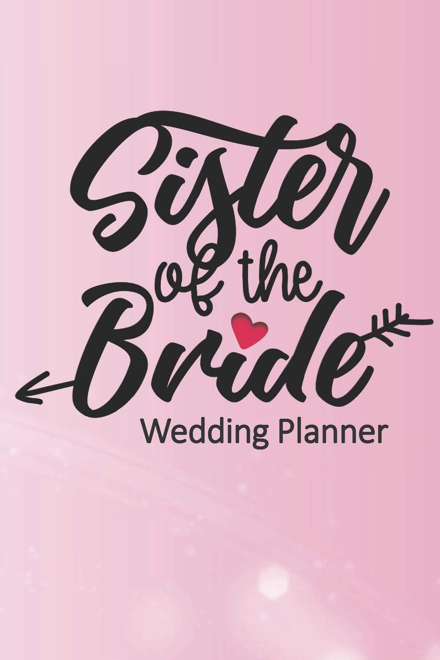 Sister of the Bride Wedding Planner: Wedding Planning Checklist and Organizer Guide to Help Plan Your Perfect Big Day!