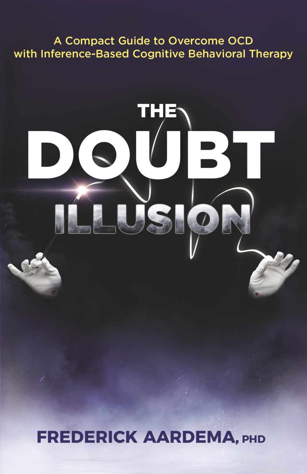 The Doubt Illusion: A Compact Guide to Overcome OCD with Inference-Based Cognitive Behavioral Therapy