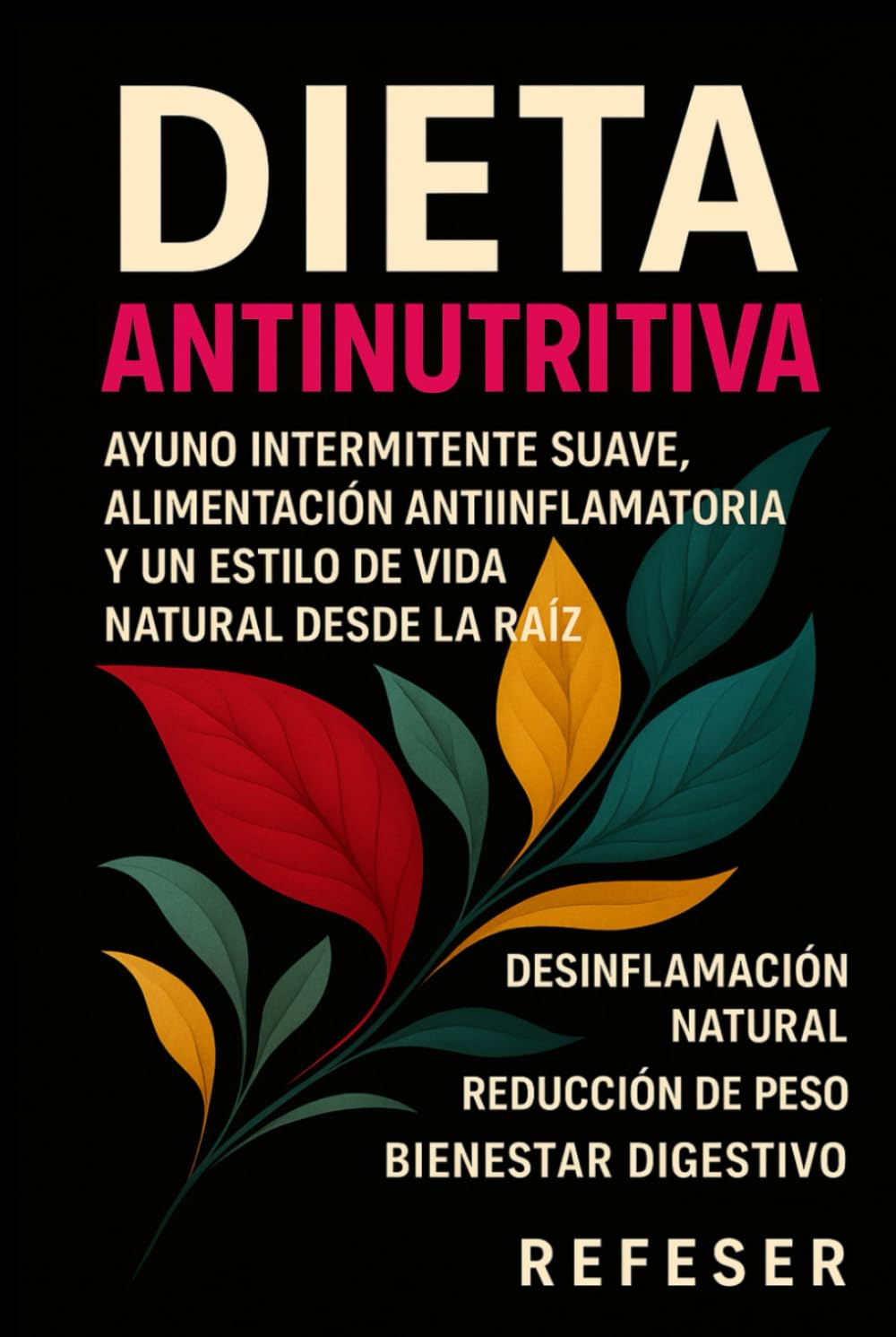 Dieta AntiNutritiva: Ayuno intermitente suave, alimentación antiinflamatoria y un estilo de vida natural desde la raíz