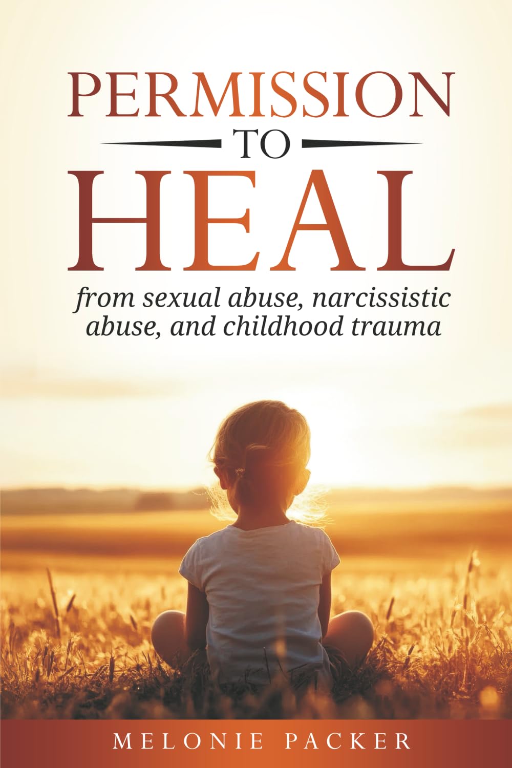 Permission to Heal: from sexual abuse, narcissistic abuse, and childhood trauma