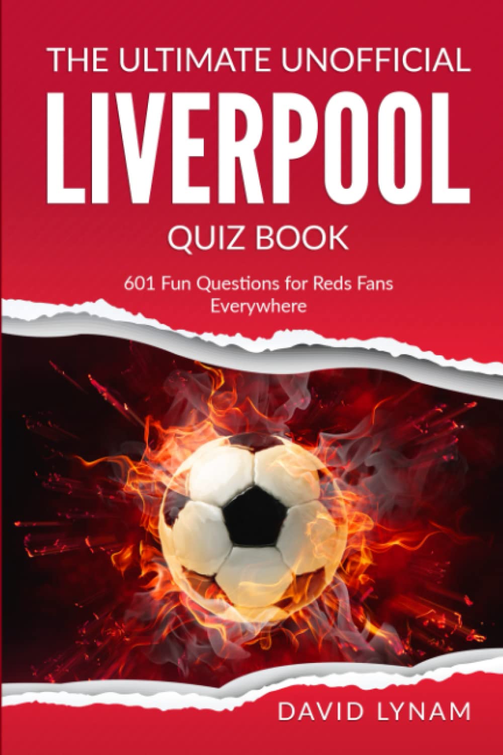 The Ultimate Unofficial Liverpool Quiz Book: 601 Fun Questions for Reds Fans Everywhere