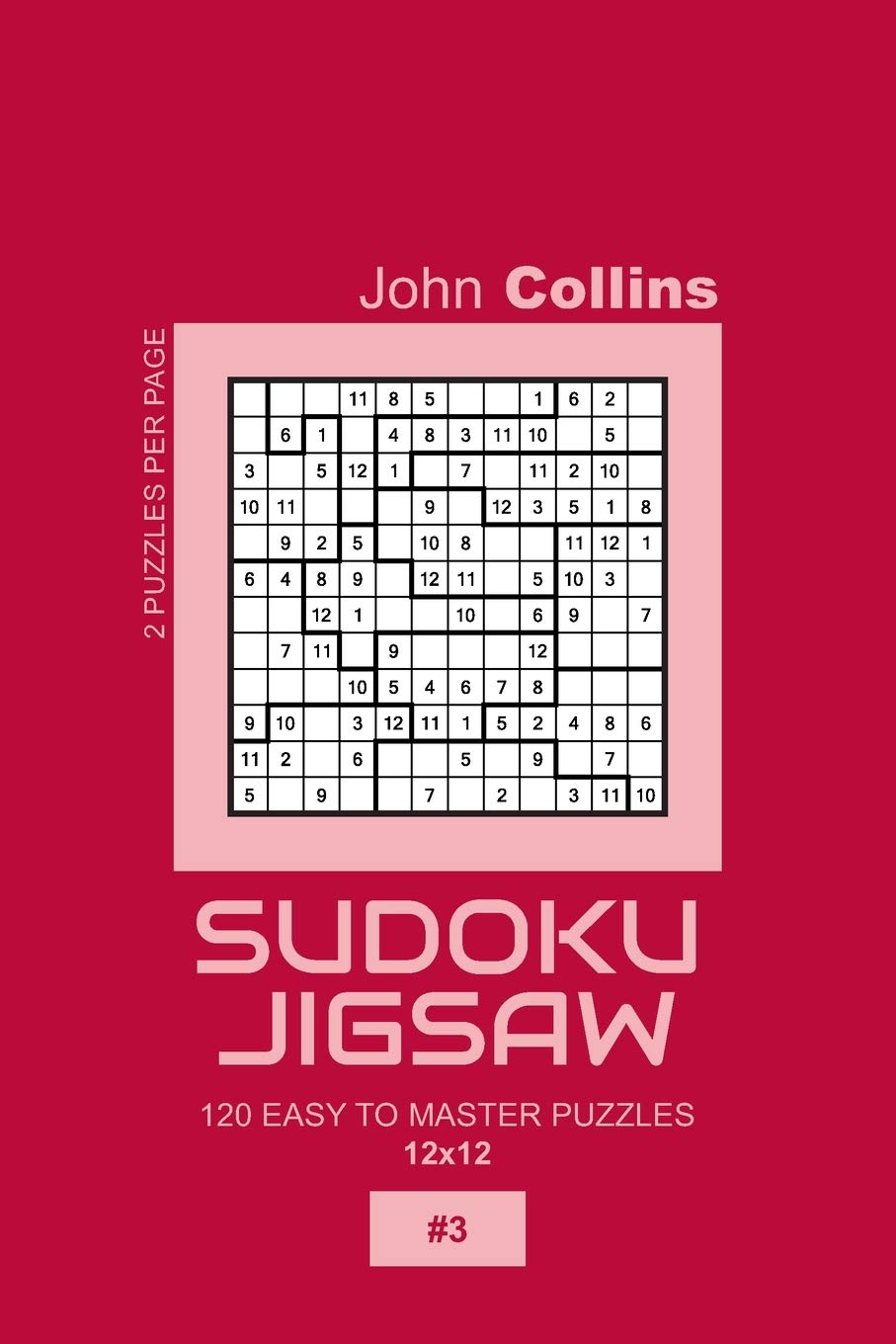 Sudoku Jigsaw - 120 Easy To Master Puzzles 12x12 - 3 (Sudoku Jigsaw Puzzle Book 12x12)