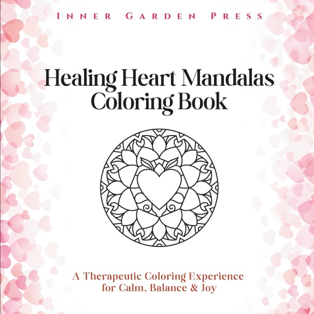 Healing Heart Mandalas Coloring Book: A Therapeutic Coloring Experience for Calm, Balance & Joy