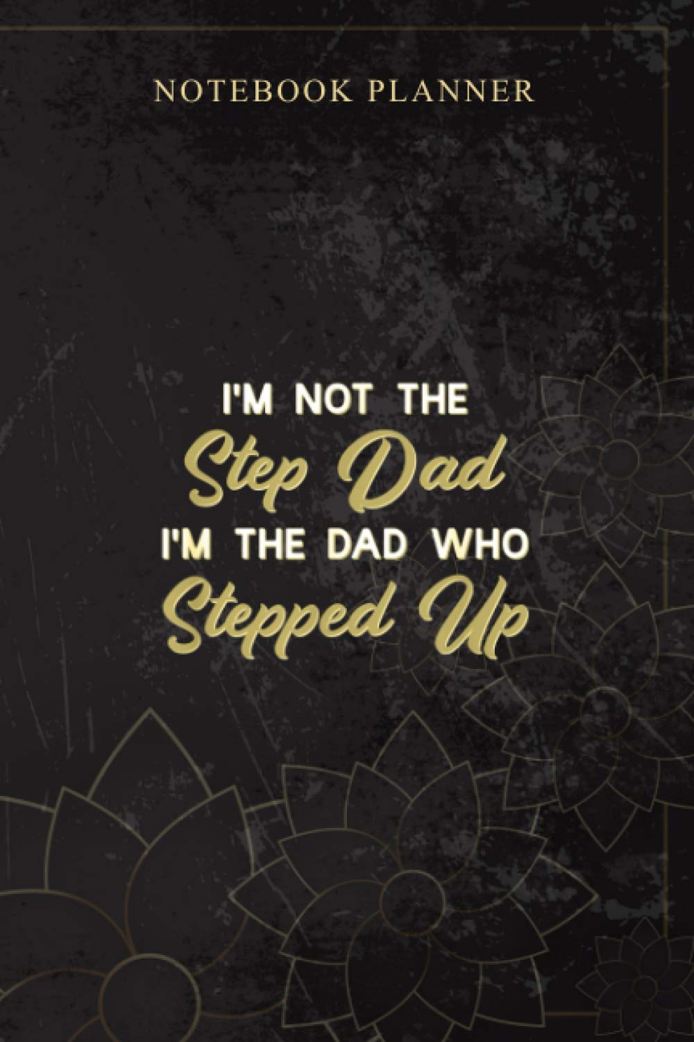 Notebook Planner Mens Stepdad The Dad Who Stepped Up: 6x9 inch, Book, Money, Daily Journal, 114 Pages, Planning, Bill, Personal