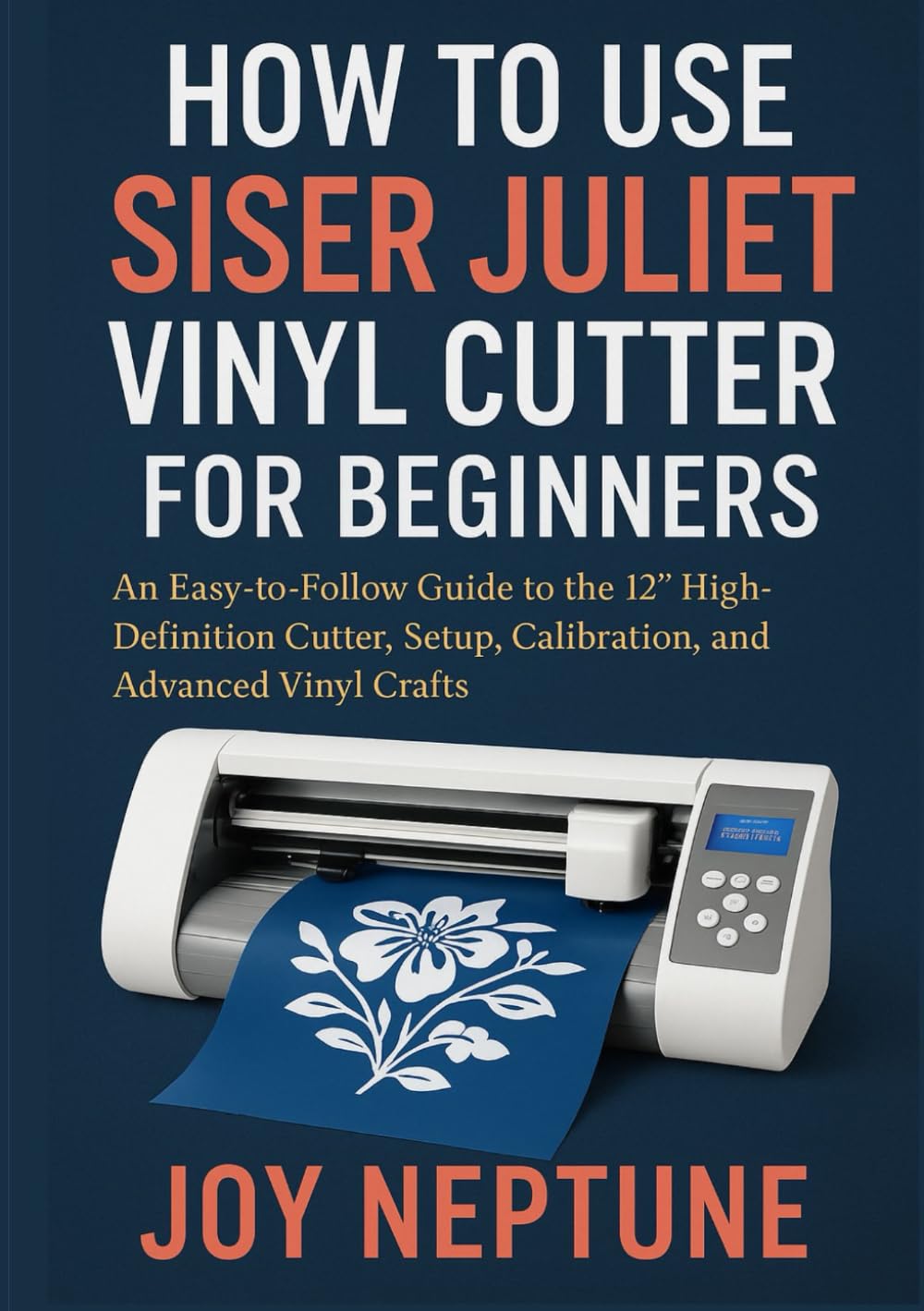 How to use Siser Juliet Vinyl Cutter for Beginners: An Easy-to-Follow Guide to the 12" High-Definition Cutter, Setup, Calibration, and Advanced Vinyl Crafts