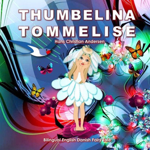 Tommelise. Thumbelina. Hans Christian Andersen. Bilingual English Danish Fairy Tale: Dual Language Illustrated Book for Children (Danish and English Edition)