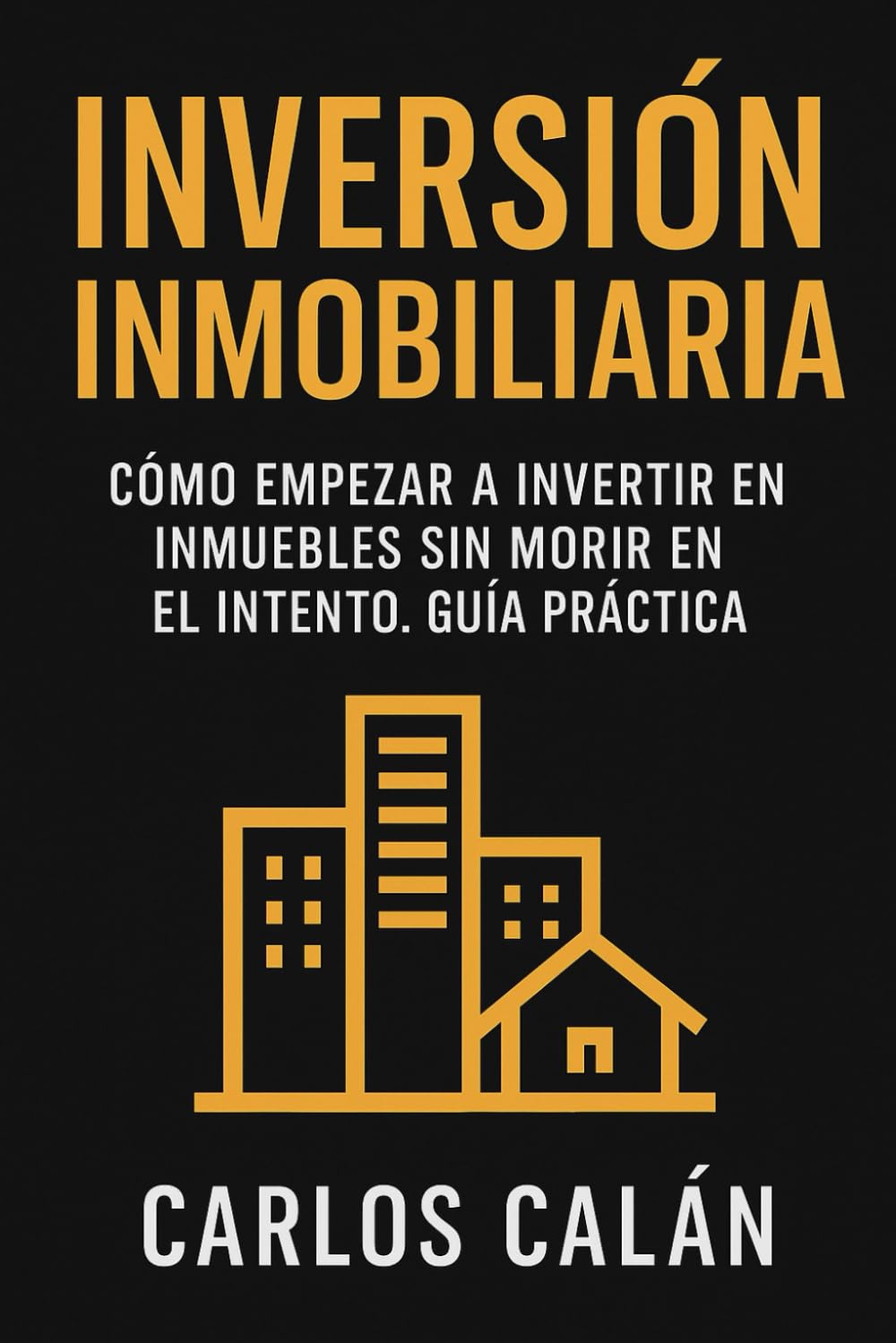 Inversión Inmobiliaria: Cómo empezar a invertir en inmuebles sin morir en el intento. Guía práctica