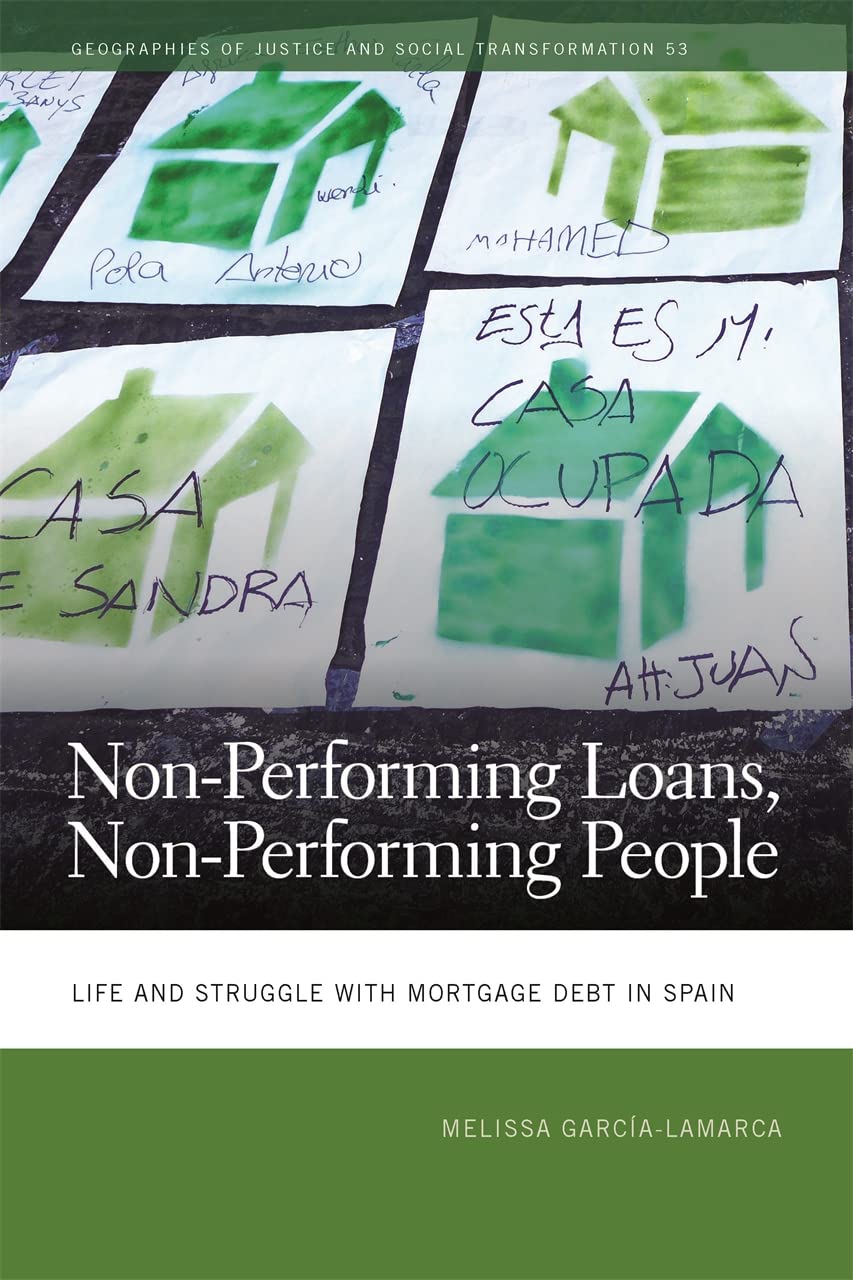 Non-Performing Loans, Non-Performing People: Life and Struggle with Mortgage Debt in Spain (Geographies of Justice and Social Transformation Book 53)