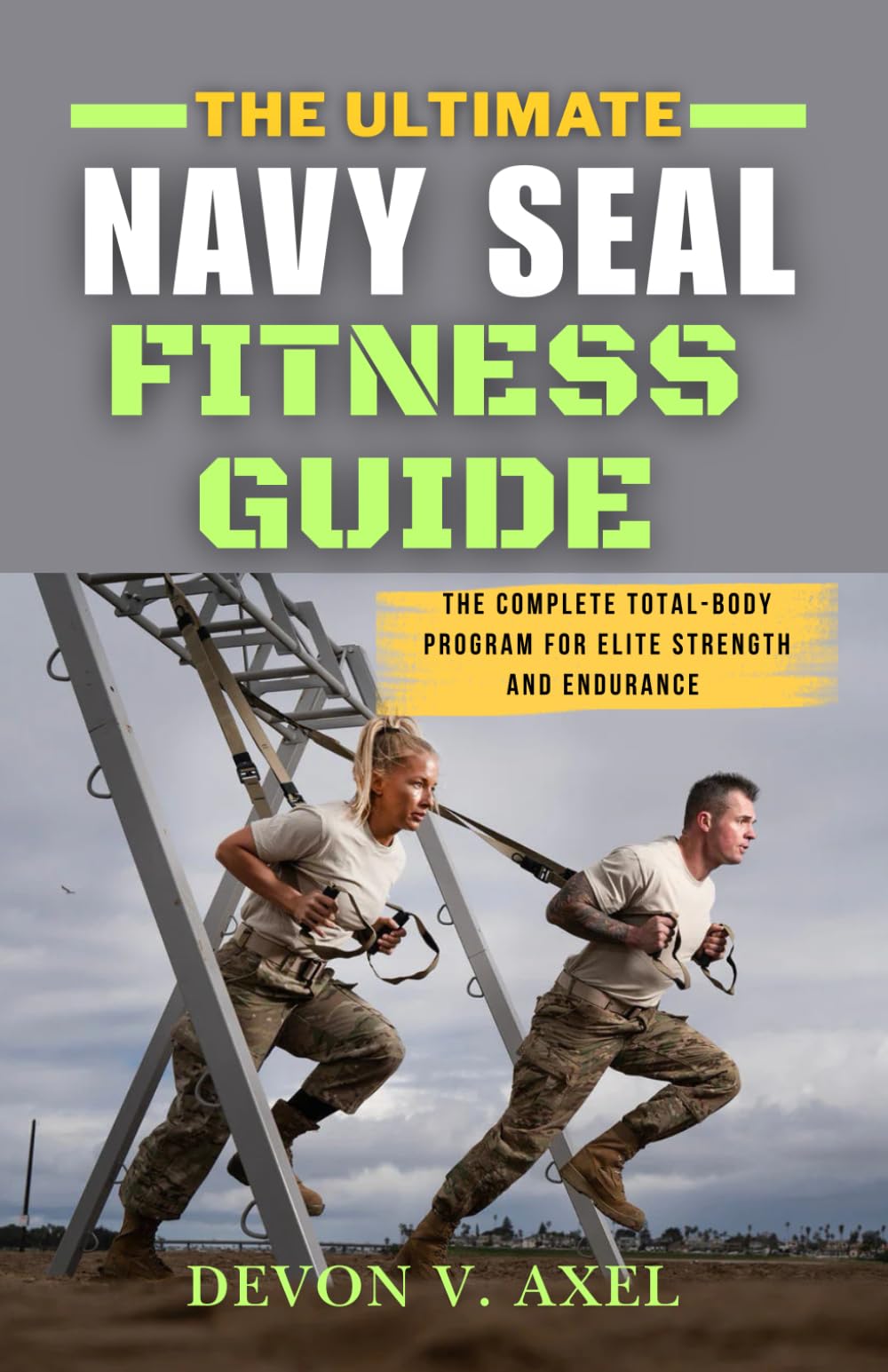 The Ultimate Navy SEAL Fitness Guide: The Complete Total-Body Program for Elite Strength and Endurance (The Navy SEAL Mastery Series)