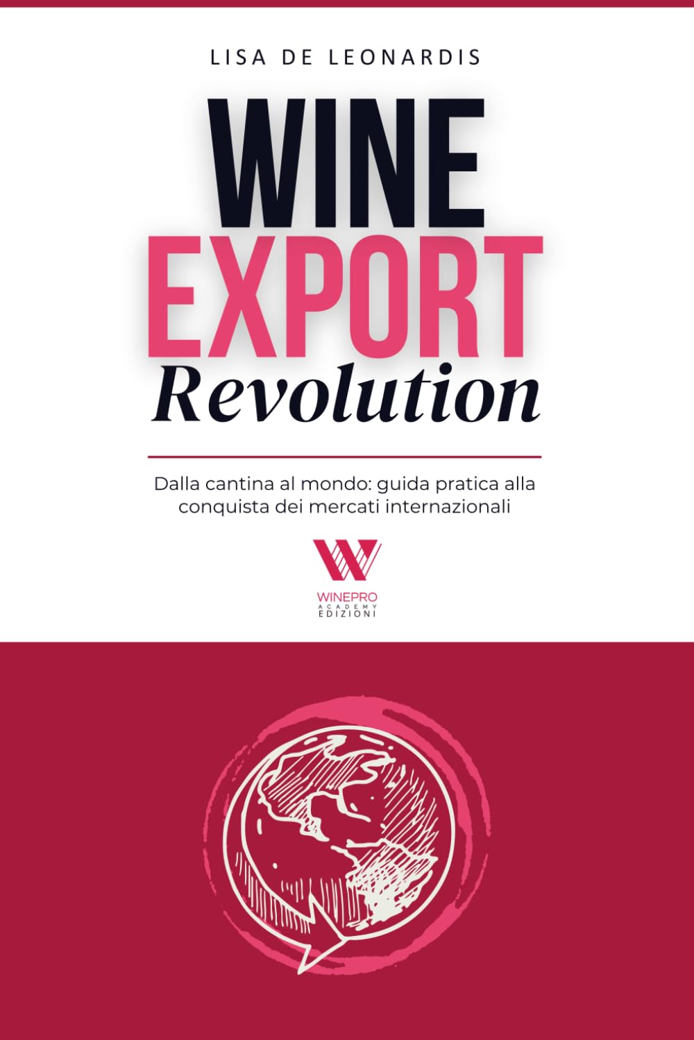 Wine Export Revolution: Dalla cantina al mondo: guida pratica alla conquista dei mercati internazionali.