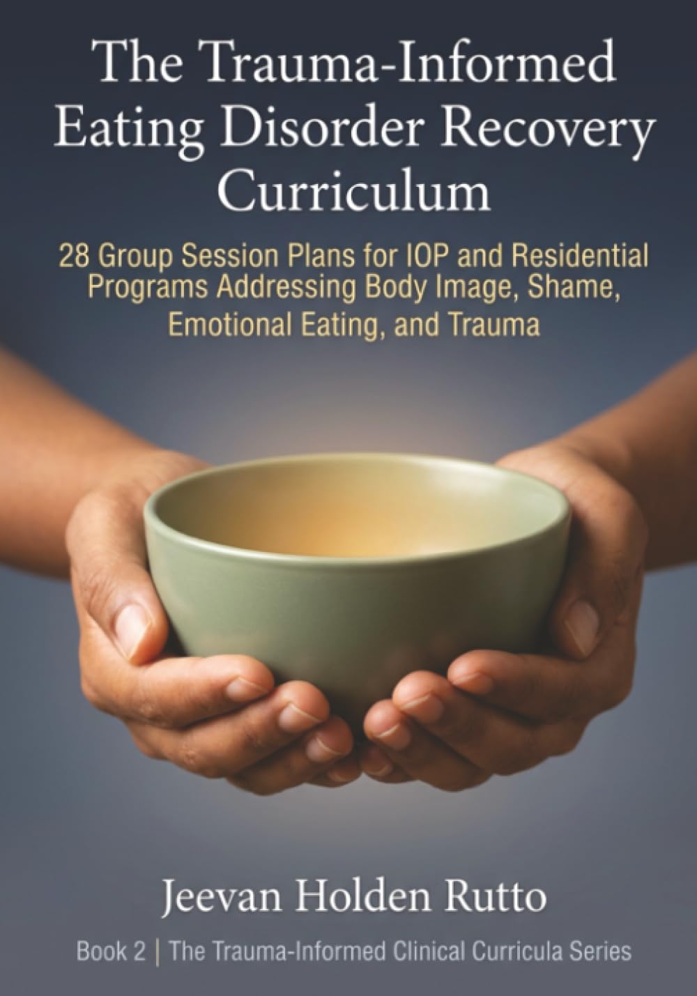 The Trauma-Informed Eating Disorder Recovery Curriculum: 28 Group Session Plans for IOP and Residential Programs Addressing Body Image, Shame, ... (The Trauma-Informed Clinical Curricula)