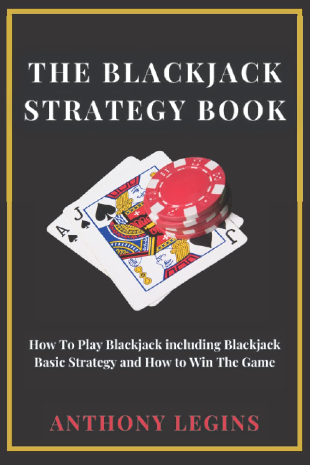 The Blackjack Strategy Book: How To Play Blackjack including Blackjack Basic Strategy and How to Win The Game (Blackjack Master Strategy Book Series)