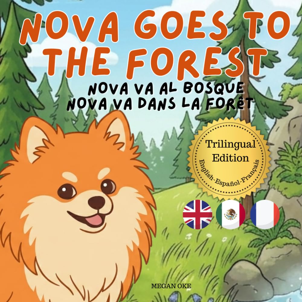 Nova Goes To The Forest: A Trilingual Children's Book in English, Spanish, and French (Nova the Pomeranian Series) (Nova the Pomeranian: Outdoor Adventures (Trilingual: English, Spanish, French))