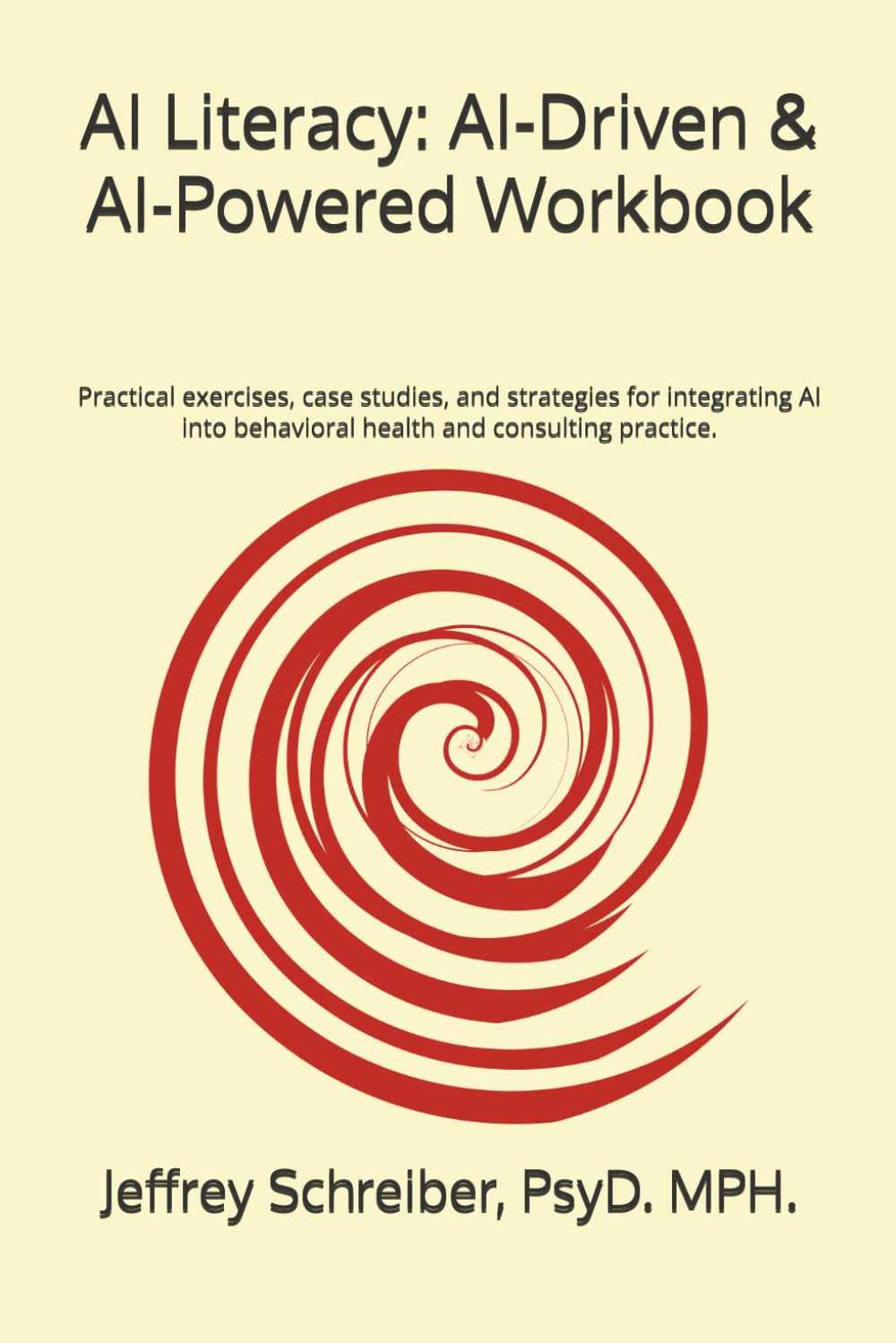 AI Literacy: AI-Driven & AI-Powered Workbook: Practical exercises, case studies, and strategies for integrating AI into behavioral health and consulting practice.